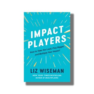 Impact Players | How To Take The Lead Play Bigger And Multiply Your Impact Book Paperback (Liz Wiseman)