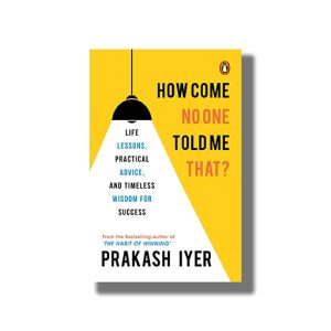 How Come No One Told Me That? | Life Lessons Practical Advice And Timeless Wisdom For Success Book Paperback (Prakash Iyer)