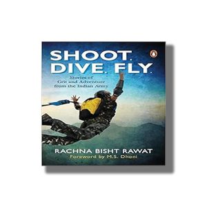 Shoot Dive Fly | Stories Of Grit And Adventure From The Indian Army | Book Paperback (Rachna Bisht Rawat)