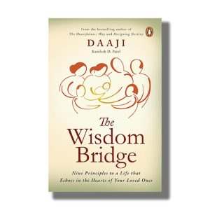 Wisdom Bridge | Nine Principles To A Life That Echoes In The Hearts Of Your Loved Ones | Book Paperback (Daaji Kamlesh D Patel)