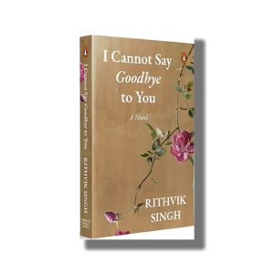 I Cannot Say Goodbye to You | Book Paperback (Rithvik Singh)
