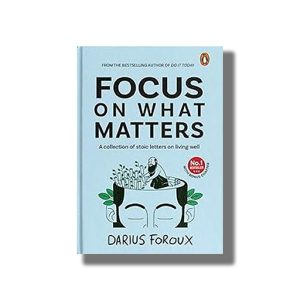 Focus on What Matters | A Collection of Stoic Letters on Living Well | Book Hardcover (Darius Foroux)