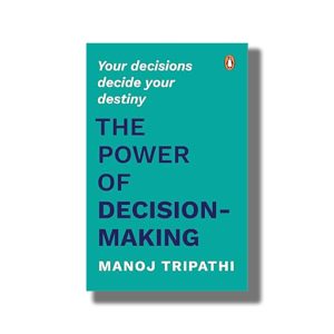 Power of Decision-Making | Your Decisions Decide Your Destiny | Book Paperback (Manoj Tripathi)
