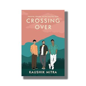 Crossing Over | Three Friends on a Journey of Ambition and Heartbreak | Book Paperback (Kaushik Mitra)
