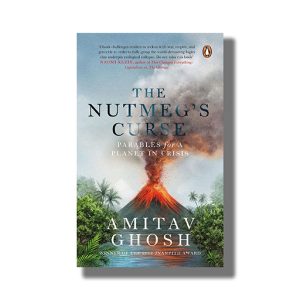 Nutmegs Curse | Parables For A Planet In Crisis  Book Hardcover (Amitav Ghosh)