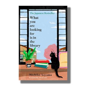What You Are Looking For Is In The Library | The Uplifting Japanese Fiction Bestseller | Book Hardcover (Michiko Aoyama)