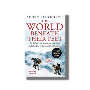 World Beneath Their Feet | The British The Americans The Nazis And The Race To Summit The Himalayas Book Paperback (Scott Ellsworth)