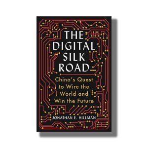 Digital Silk Road | Chinas Quest To Wire The World And Win The Future Book Paperback (Jonathan E Hillman)