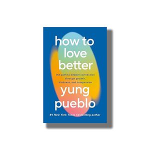 How To Love Better | The Path from Personal Growth to Deep Connection | Book Paperback (Yung Pueblo)