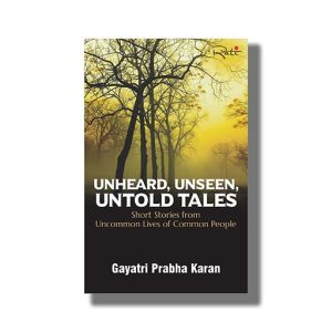 Unheard Unseen Untold Tales | Short Stories From Uncommon Lives Of Common People Book Paperback (Gayatri Prabha Karan)