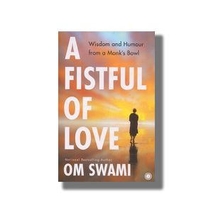 A Fistful Of Love | Wisdom & Humour From A Monks Bowl | Book Paperback (Om Swami)