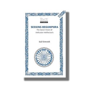Seeking Begumpura | The Social Vision of Anticaste Intellectuals | Book Paperback (Gail Omvedt)