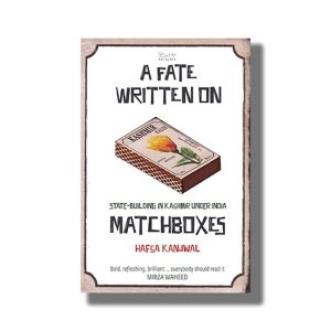 A Fate Written On Matchboxes | State-Building In Kashmir Under India | Book Paperback (Hafsa Kanjwal)