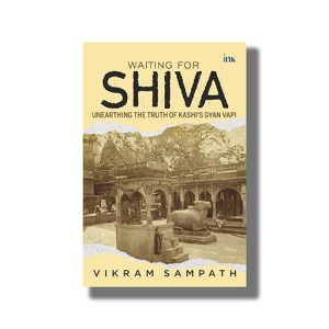 Waiting For Shiva | Unearthing The Truth Of Kashis Gyan Vapi | Book Hardcover ( Vikram Sampath)