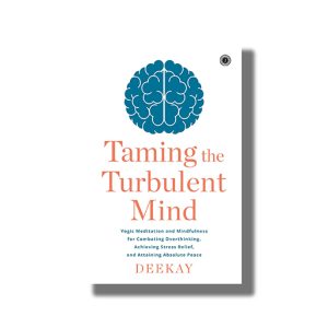 Taming The Turbulent Mind | Yogic Meditation and Mindfulness for Combating Overthinking Achieving Stress Relief and Attaining Absolute Peace | Book Paperback (Deekay)