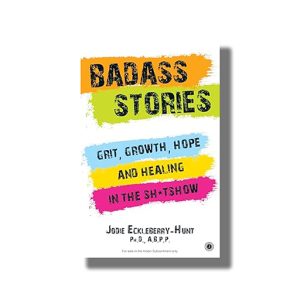 Badass Stories | Grit Growth Hope and Healing in the Sh*tshow | Book Paperback (Jodie Eckleberry Hunt)