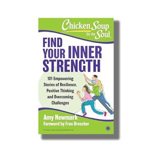 Chicken Soup For the Soul | Find Your Inner Strength | 101 Empowering Stories of Resilience Positive Thinking and Overcoming Challenges | Book Paperback (Amy Newmark)