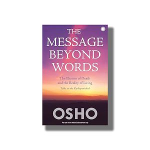 Message Beyond Words | The Illusion of Death and the Reality of Living | Talks on the Kathopanishad | Book Paperback (Osho)