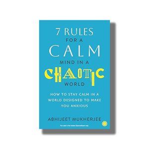 7 Rules for a Calm Mind in a Chaotic World | How to Stay Calm in a World Designed to Make You Anxious | Book Paperback (Abhijeet Mukherjee)