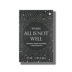 When All Is Not Well | Depression Sadness and Healing A Yogic Perspective | Book Paperback (Om Swami)