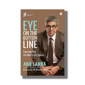 Eye On The Bottom Line Figuring Out The World Of Figures | Book Hardcover (Anil Lamba)