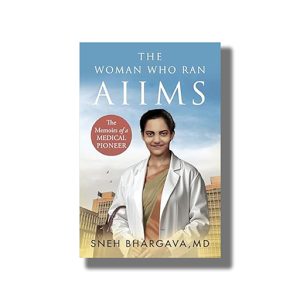 Woman Who Ran Aiims | The Memoirs Of A Medical Pioneer | Book Hardcover (Sneh Bhargava)