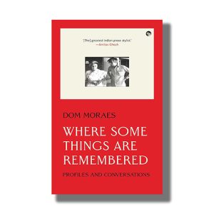 Where Some Things Are Remembered | Profiles And Conversations | Book Paperback (Dom Moraes)