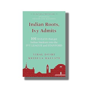 Indian Roots Ivy Admits | 101 ESSAYS that got Indian Students into the Ivy League and Stanford 2th Edition Revised & Expanded  | Book Paperback (Viral Doshi)