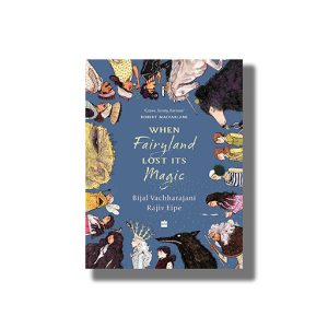 When Fairyland Lost Its Magic | Book Hardcover (Bijal Vachharajani)