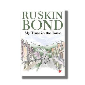 My Time in the Town | Book Paperback (Ruskin Bond)