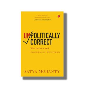 Unpolitically Correct | The Politics and Economics of Governance | Book Hardcover (Satya Mohanty)