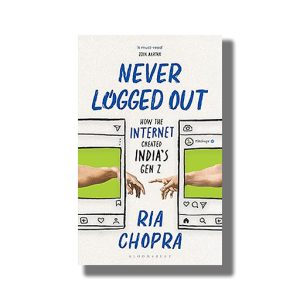 Never Logged Out | How the Internet Created Indias Gen Z | Book Paperback (Ria Chopra)