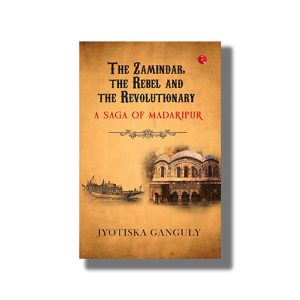 Zamindar the Rebel and the Revolutionary | A Saga of Madaripur | Book Paperback (Jyotiska Ganguly)