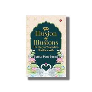 Illusion of Illusions | The Story of Yashodhara Buddhas Wife | Book Paperback (Sunita Pant Bansal)