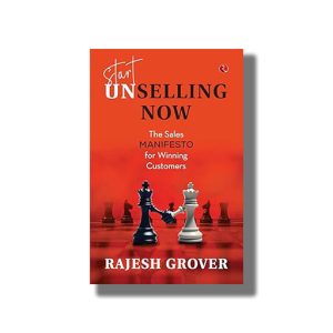 Start Unselling Now | The Sales Manifesto for Winning Customers | Book Paperback (Rajesh Grover)