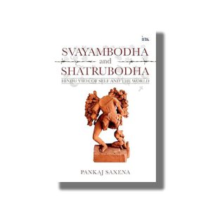 Svayambodha and Shatrubodha | Hindu View of Self and the World | Book Hardcover (Pankaj Saxena)