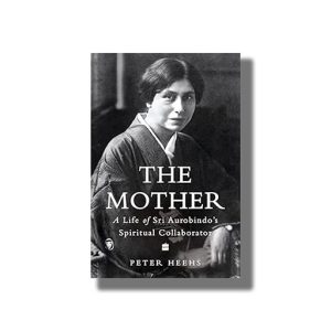 Mother | A Life of Sri Aurobindos Spiritual Collaborator | Book Hardcover (Peter Heehs)