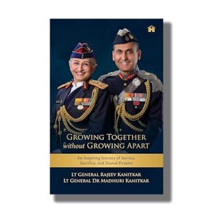 Growing Together Without Growing Apart | An Inspiring Journey of Service, Sacrifice, and Shared Dreams | Book Hardcover (Lt General Rajeev Kanitkar)