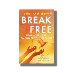 Break Free | Heal Your Past Empower Your Present | Book Paperback (Sabari Chakraborty)