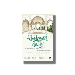 Beloved Delhi | A Mughal City And Her Greatest Poets | Book Paperback (Saif Mahmood)