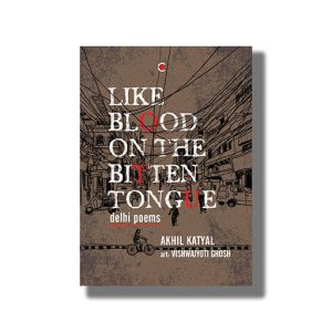 Like Blood On The Bitten Tongue | Delhi Poems Book Hardcover (Akhil Katyal)