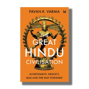 Great Hindu Civilisation | Achievement Neglect Bias And The Way Forward  Book Hardcover (Pavan K Varma)