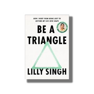 Be A Triangle | How I Went From Being Lost To Getting My Life Into Shape | Book Hardcover (Lilly Singh)