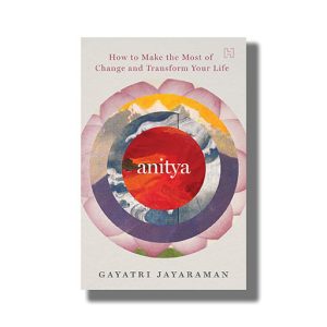 Anitya | How To Make The Most Of Change And Transform Your Life Book Paperback (Gayatri Jayaraman)