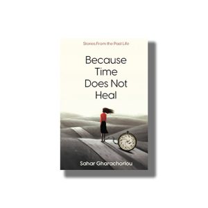 Because Time Does Not Heal | Book Paperback (Sahar Gharachorlou)