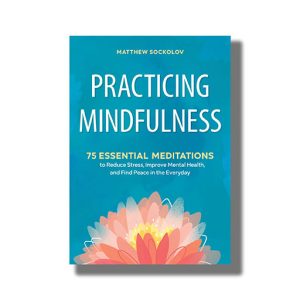 Practicing Mindfulness |75 Essential Meditations To Reduce Stress Improve Mental Health And Find Peace In The Everyday | Book Paperback (Mathew Sockolov)