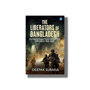 Liberators Of Bangladesh | Glorious Battles From The 1971 Indo-Pak War | Book Paperback (Deepak Surana)