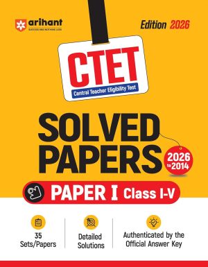 CTET 35 Solved Papers (2026?2014) Paper 1 Class 1 to 5 | Detailed Solutions & Authenticated Official Answer Keys 2026-27 Edition (Arihant) Code D1046